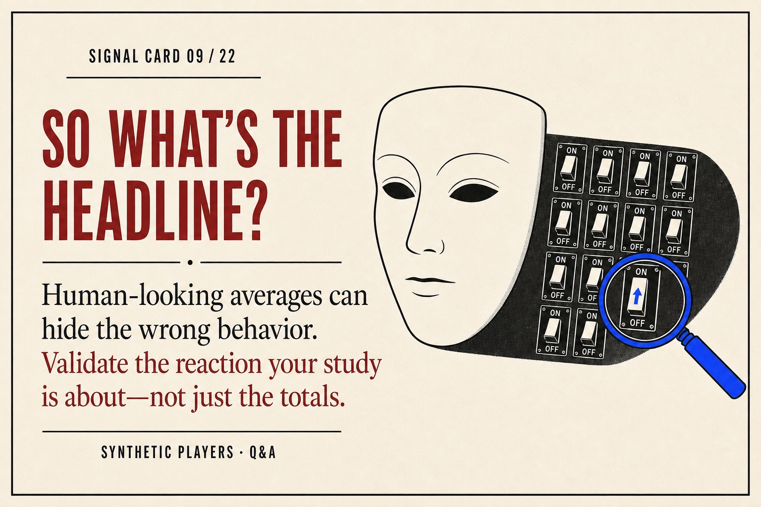 Signal card: Human-looking averages can hide the wrong behavior. Validate the reaction, not just the totals.